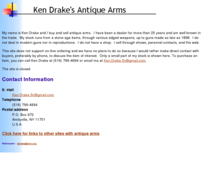 ken-drake.com: Ken Drake's Antique Arms
Ken Drake's Antique Arms.  Antique arms bought and sold, including flintlocks, percussion firearms, edged weapons, armor, and old Colts.  No firearms after 1898 and no reproductions.  A dealer for more than 25 years, well known in the trade.