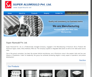 supermould.net: Super Alumould Private Limited : Aluminium Recycling, Aluminium Manufacturing, Aluminium Products Manufacturer
Super Alumould is a Manufacturing and Recycling  of Aluminium products like ingots, shots, cubes, wire rod and wire 