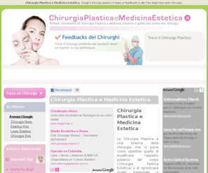 chirurgiaplasticaemedicinaestetica.it: Chirurgia Plastica Medicina Estetica - Feedback dei chirurghi plastici e foto degli interventi.
Chirurgia Plastica e Medicina Estetica è il portale italiano del settore dove potrai trovare informazioni utili sugli interventi di chirurgia plastica e medicina estetica e scegliere il chirurgo in base ai feedback ricevuti o alle foto dei suoi interventi