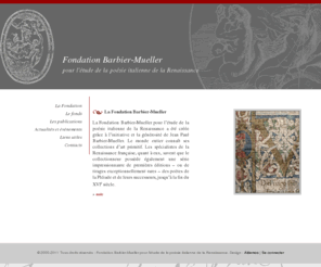 fondation-barbier-mueller.org: Fondation Barbier-Mueller pour l'étude de la poésie italienne de la Renaissance
La Fondation Barbier-Mueller pour l’étude de la poésie italienne de la Renaissance a été créée grâce à l’initiative et la générosité de Jean Paul (...)