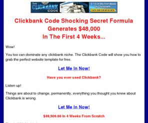 clickbankcodex.com: Clickbank Code Shocking Results - Clickbank Code
Clickbank Code revealed. Discover how a 39 year old clickbank newbie stumbled across the secret formula that generated $48K in 4 weeks.