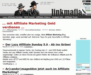 linkmafia.org: Affiliate Marketing mit der Linkmafia 2.0 - Tony's Affiliate PORTAL!
Mit Affiliate MArketing Geld im Internet verdienen - das versuchen viele, schaffen aber nur wenige! Mein Affiliate Marketing Portal hilft dabei! ;-)