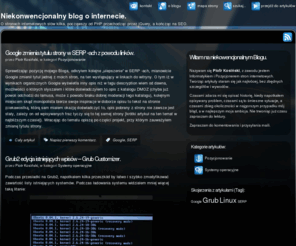 piotrkosinski.net: Niekonwencjonalny blog o internecie.
Strona główna Piotra Kosińskiego, opisująca doświadczenia z programowaniem w PHP, oraz przygody w tworzeniu aplikacji internetowych i pozycjonowaniu stron WWW.