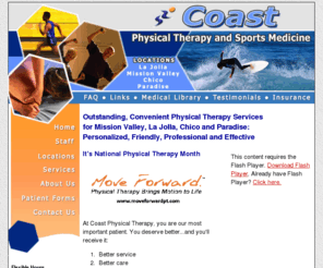 coast-rehab.com: Physical Therapy - La Jolla, UTC, Mission Valley, Chico, Paradise
Coast Physical Therapy & Sports Medicine provides orthopedic rehabilitation for La Jolla, UTC, Mission Valley, Chico and Paradise California