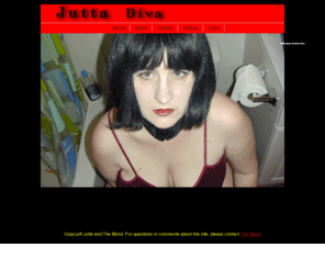 divajutta.com: Jutta.  Diva.
 Jutta is a performer and video artist whose main subject is her favorite subject of all: herself.