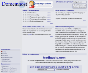 tradigusto.com: Ook tradigusto.com is geregistreerd via Domeinhost.nl - Uw partner in design.
eenvoudig onderhoud  .biz domein registratie  Domeinregistratie Vergelijken  huren domein  .com domein  startende ondernemer  website beheer  domeinhost  domeinaam  Benelux  