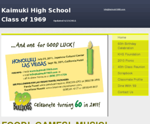 kaimuki1969.com: Kaimuki High School Class of 1969 - Home
FOOD!  GAMES!  MUSIC!  CONNECT WITH FRIENDS FROM PARTICIPATING SCHOOLS ON JULY 23KALANI           McKINLEY        ROOSEVELT Download the sign-up form here and join in on the fun! 