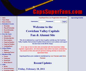 capssuperfans.com: CapsSuperFans.com
This site is dedicated as a spot for fans to gather and discuss the Cowichan Valley Capitals, find out about Capitals Alumni, look at some photos and support the best team in the BCHL!