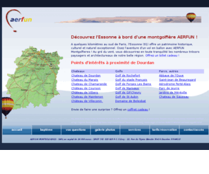 montgolfiere-essonne.com: Aerfun Montgolfieres - Survolez l'Essonne (91) en montgolfiere
AERFUN MONTGOLFIERE propose des baptemes en montgolfiere pour les particuliers, groupes et entreprises de la région de Paris et Ile de France