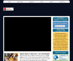 gng.org: GNG | global nomads group
The Global Nomads Group (GNG) is a non-profit organization dedicated to heightening children's understanding and appreciation for the world and its people. Using interactive technologies such as videoconferencing, GNG brings young people together face-to-face to meet across cultural and national boundaries to discuss their differences & similarities, and the world issues that affect them.
