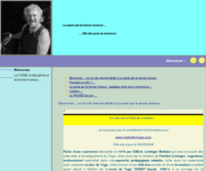 kriyainstitutleininger.com: La santé par la bonne humeur ... -
La santé par la bonne humeur est le titre de mon livre paru en France, en Italie et en Espagne et sélectionné par Le Grand Livre du mois ; école de Yoga ; joie ; bonheur ;  Centre de Recherche Indépendant de Yoga Adapté ; GillEric Leininger Molinier, enseignant de Yoga professionnel depuis 30 ans ; Psychologue clinicien ; psychosomatique ; approche pédagogique ; Institut Leininger, organisme professionnel.