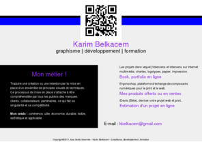 karimbelkacem.com: Karim Belkacem - internet / multimédia | charte / logotype | papier / édition
Graphiste, développeur informatique et communication écrite, formateur multimédia.