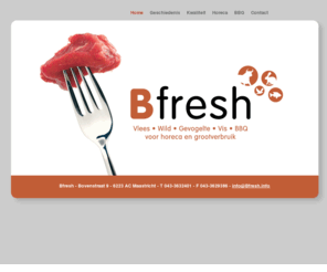 bfresh.info: Bfresh - Maastricht
Bfresh Maastricht - Vlees, wild, gevogelte, vis, bbq voor horeca en grootgebruik