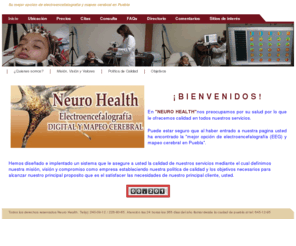 neurohealth-mx.com: Inicio - Neuro Health
Gabinete en Puebla, Pue, Mx. que realiza estudios de electroencefalografia digital y mapeo cerebral, auxiliares para el diagnostico y tratamiento de epilepsia, sindrome de down, PCI y TDAH entre otros