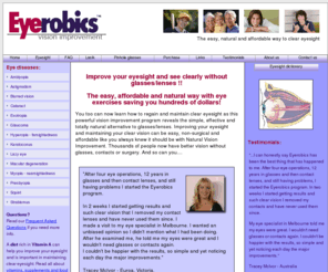 eyerobics.biz: Improve your Eyesight with eye exercises
Improve eyesight the easy, affordable and natural way with effective eye exercises. Natural vision without glasses, contacts or surgery.