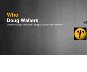 dougwalters.org: Doug Walters | DougUpdates.com
Doug Walters - Creative Catalyst, Enthusiastic Energizer,  Formidable Firestarter. Graphic Designer, Camping Expat, Friend to Penguins, He Who Influences, Father of Three. www.DougUpdates.com