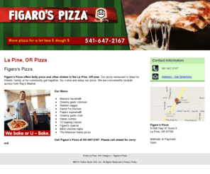 figarospizzalapineor.com: Pizza La Pine, OR ( Oregon ) - Figaro's Pizza
Figaro's Pizza is a pizza restaurant serving tasty pizzas and other sumptuous dishes in the La Pine, OR area. Call 541-647-2167.