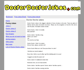 doctordoctorjokes.com: Doctor Doctor Jokes
Doctor Doctor Jokes is one fo the largest collections of free funny dr jokes on the web. There are plenty of hilarious doctor jokes and one liners