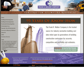 buildingcostsonline.com: Frank R Walker
Online construction supply store featuring Walker building cost estimating books and software, safety equipment, measuring instruments and more. Since 1915, we have been America's most established and widely relied-upon publishers of building and construction cost estimating reference books and forms for construction contractors and estimators.  Walker’s  94-year reputation for providing accurate, industry normative, construction cost data  to the industry, has been relied upon by generations of contractors.  Browse these pages for the estimating “ bible”, Walker's Building Estimator's Reference Book, 28th Edition, our comprehensive guide to computing labor and material unit costs for estimating all building construction job costs , as well as F.R. Walker's Remodeling Reference Book, the residential remodeling contractor's equivalent of the Building Estimator’s Reference Book. These books are now available in hard copy and Online subscription versions with imbedded Excel tables of unit