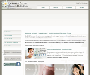 southtexaswomenshealth.com: South Texas Women's Health Center * Obgyn Doctors Edinburg Texas * Obstetrics Gynecology Infertility Doctor McAllen TX
Welcome to South Texas Women's Health Center. Our OB-GYN practice offers primary and specialty car for each stage of the womans life cycle. We understand that each women is unique with individual health questions and concerns.