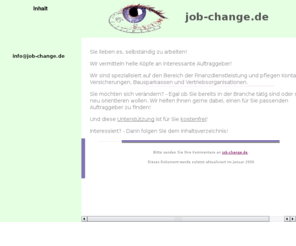 job-change.info: job-change.de
Vermittlung von freien Handelsvertretern und Angstellten an Versicherungen, Bausparkassen, Finanzdienstleistern und Banken.