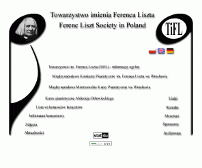 liszt.art.pl: Towarzystwo imienia Ferenca Liszta - Strona główna
Towarzystwo im. Ferenca Liszta prowadzi działalność artystyczną, dydaktyczną i popularno-naukową, 
preferując zwłaszcza różne formy promocji utalentowanej młodzieży muzycznej (koncerty, konkursy, stypendia, kursy, publikacje).