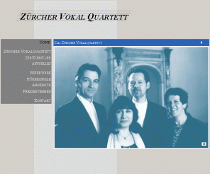 zvq.ch: Zürcher Vokal Quartett
Das Zürcher Vokal Quartett (ZVQ) führt seltene Schätze an zwei- bis vier-stimmigen Liedern aus Klassik, Romantik und Moderne in renommierten Konzertsälen, -häusern und an Festivalen (Tonhalle Zürich, Grand Théâtre de Genève, Guido d'Arezzo in Arezzo) auf