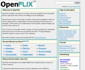 openflix.com: OpenFlix :: Public Domain Movies
Resources for public domain movies and licensed material including a directory of freely distributable films, a discussion board, and links to external websites.