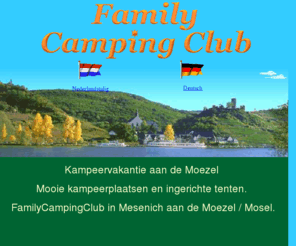 family-camping-club.com: Family Camping Club - ruime kampeerplaatsen en ingerichte  bungalowtenten
Family Camping Club - ingerichte bungalowtenten en mooie ruime kampeerplaatsen direct aan de Moezel in Duitsland;  tentverhuur tent verhuur huur verhuren huren camping campings kamperen bungalowtentverhuur bungalowtent tenten vakantie vacantie tentvakantie bungalowtentvakantie recreatie Zelt Zeltferien Bungalowzelt holiday holidays tentholidays Ferien Zeltvermietung tentrenting caravan autovakantie rentatent familietent seizoen zomerseizoen voorseizoen naseizoen voorjaar zomer herfst zomervakantie voorjaarsvakantie kampeerterrein kampeerterreinen tenthuur familycamping familycampingclub zon service luxe verzorgd verzorgde uitstekend uitstekende goed goede gezellig ingericht ingerichte compleet duitsland Duitsland Germany Deutschland Mosel moezel Moezel moesel Moesel Moselle baby vacations campsites kindervakantie kinderen familie familievakantie kampeerplaats kampeervakantie zwembad campingvakantie Campingurlaub ingerichte tent Mesenich vakantiepark reis reizen camperen Campingplatz Mietzelt Urlaub gezinsvakantie vissen wandelen fietsen wijnproeven kastelen