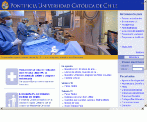 puc.cl: Pontificia Universidad Catolica de Chile
Web de la Pontificia Universidad Católica de Chile, comunidad educativa que cultiva, de modo riguroso y crítico, un saber iluminado por la fe y lo comparte con la sociedad, aportando así a la construcción de una nación auténticamente humana, basada en la verdad, la libertad, la justicia, la paz y la solidaridad