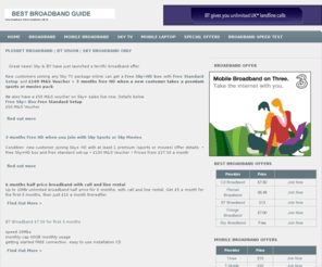 bestbroadbandguide.co.uk: Broadband | Mobile Broadband | Sky TV | Mobile Laptops
Best Broadband, Compare Broadband Deals from the Best UK Internet Service Providers. Cheap UK Home Broadband and Mobile Broadband.