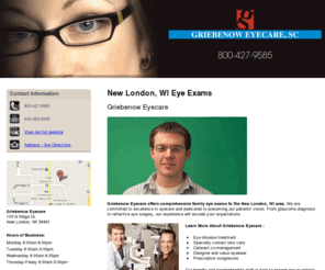 griebenoweyecare.net: Eye Exams New London, WI - Griebenow Eyecare 800-427-9585
Griebenow Eyecare provides Eye Exams service like Eye disease treatment to New London, WI. Call 800-427-9585 anytime for emergency care!