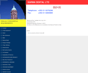 karmadental.com: KARMA DENTAL LTD
ADDENT,TOKUYAMA,PULPDENT,PENTRON,FKG,EPIPHANY,ROOT CANAL INSTRUMENTS,PREMIER ,J MORITA ENDO ,DENTAL,KODAK,DUX,DANVILLE,META, E&Q,GUTTA PERCHA, 
TOKUYAMA IONOTITE F SELF ADHESIVE LUTING CEMENT,COSMEDENT,NANO COMPOSITE TECHNOLOGY,DENTAL SURGERY SUPPLIES,DENTAL SURGERY SUPPLIES ,TEETH BLEACHING , TEETH WHITENING, DENTAL MATERIALS,MOJO SYRINGE , TUFF TEMP,COMPOSITE INSTRUMENTS,DENTAL CONSUMABLES,SEMINARS,DENTAL,DUBLIN , IRELAND,