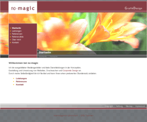 no-magic.net: no-magic - GrafikDesign: Startseite
Wir bieten komplette Webseiten in TYPO3 mit Funktionen wie Volltextsuche, Kontaktformular, Galerie, Forum, Animierten Menüs, Kalendererstellung, Sitemap usw. an.
