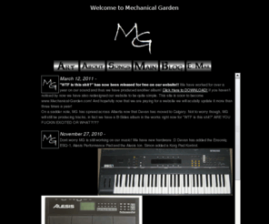 mechanical-garden.com: MG - Mechanical Garden
Mechanical Garden's dark, crunchy, angry, loud, scary sounds will have you moshing your way through the streets. FREE ALBUM DOWNLOADS!