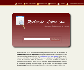 recherche-lettre.info: Moteur de recherche gratuit de modèles de lettres : lettre motivation CV
Moteur de recherche gratuit de modèles de lettres types. Tous les documents pour vous aider au quotidien : lettre motivation, CV, lettre de démission, faire-part, remerciements, exemples de courriers... 