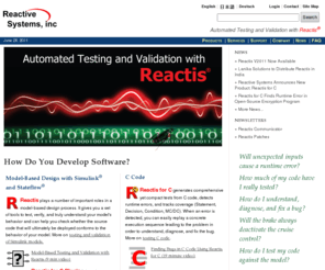 reactive-systems.com: Software Testing and Validation with Reactis
Build better control software faster with model-based testing using Reactis.  Reactis Tester generates test suites from Simulink and Stateflow models.  Reactis Simulator enables users to execute and extend Tester-generated tests.  Reactis Validator checks for violations of requirements in Simulink and Stateflow models.