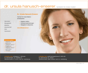 dieinternistin.com: Dr. Ursula Hanusch-Enserer, Ärztin für Innere Medizin, Diabetes mellitus, Stoffwechselerkrankungen, Übergewicht (Adipositas)
 Übergewicht ist eine ernstzunehmende chronische Erkrankung, die zu einer Reihe von Folgeerkrankungen führen kann, BMI, body mass index, körpermaßindex, bauchumfang, taillenumfang, risiko für herzkreislauferkrankungen, gewichtsreduktion, abnehmen, jojo-effekt, ernährung, ernährungsberatung, ernährungsumstellung, sport, ausdauertraining, diabetes-therapie, insulintherapie, OA. Dr. Christian Enserer, Univ. Prof. Dr. Harald Rosen, klinische studien