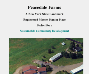 epeacedale.com: Upstate New York Farm with home and rental income
Peacedale Farms in Upstate New York For sale with home and rental units. Health issues mandate the sacrifice of this magnificent property.  Conservation easement tax savings, 1031 cooperation, On Interstate, Commercial potential.