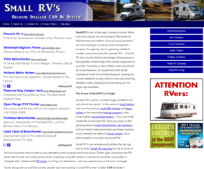 smallrvs.net: Small RV’s | Small RVs
<b> Small RV’s</b>  are all the rage in today’s culture.  More and more people are recreating by Recreational Vehicle than ever before.  Cost conscious travelers are also looking to conserve funds during their escapes, thus giving rise to a growing market of smaller, more economical to operate RV’s. 