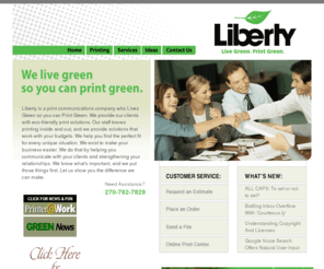 libertyprintgreen.com: Liberty
Welcome to Liberty! We're glad you're here! Please use our Web site to learn more about our shop and the products and services we offer, place orders online, view proofs of current jobs, and much more!