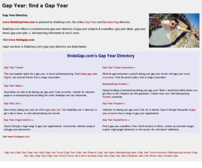 findagapyear.com: Gap Year Search Engine - find a Gap Year
Gap Year Directory: find gap year projects, paid and volunteer gap year jobs, gap year travel, gap year travel insurance and more. Suitable for Gap Year students and Career Gap Sabaticals. 