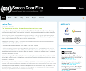 screendoorfilm.com: Screen Door Film - Austin, TX
<p> 
	Screen Door Film is Austin’s premiere micro-cinema, providing a theatrical release for award-winning independent features and short films. Our ongoing screening series is carefully curated from the best of the film festivals, as well as the finest in independent cinema. Each event is a unique opportunity to view rarely seen films, as well as network with directors, actors, crew and other like-minded cinephiles.</p> 
