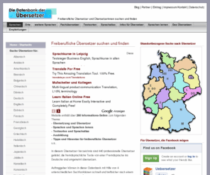 uebersetzer-link.de: Übersetzer suchen
In diesem Verzeichnis finden Sie Übersetzer, Fachübersetzer, literarische Übersetzer für Ihre internationale Textpublikation wie juristische oder wissesnchaftliche Texte, Geschäfstkorrespondenz. Suche über Standort, Fachkenntnisse, Qualifikationen. Die Website enthält zahlreiche nützliche Hinweise für Übersetzer, zur Ausbildung.