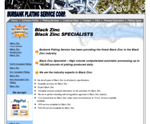 blackzinc.com: Black Zinc
Burbank Plating Services - specializes in CAD Plating, ASTMB633, Black Zinc, Fastener plating, Non-Hexavalent, QQP416, RoHS compliant Plating, Cadmium Plating, Zinc Plating and Tin-Zinc Plating. We have been in business for 40 years and process parts for the automotive, commercial and military applications.