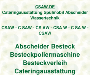 csaw.de: csaw, Cateringausstattung Spülmobilverleih Abscheiderverleih Wassertechnikverleih, ditib, ditip, Verleihcenter
csaw, AOK Bundesverband, Fleurop AG, Fraunhofer Institut, DITIB Domain Information Technik Internet Beratung, DITIP Die Ideale Technik Im Programm, IZFP Ihr Zentrum Für Porzellanverleih, Gastro Aktionsmarkt Verleihcenter