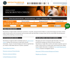 stealthinsight.com: Fast Background Checks with Online Public Records Search - Spontaneous Insight
Spontaneous Insight enables individuals,  businesses, nonprofits, and government  entities to conduct fast background checks.  Online public records search arms businesses  and consumers with vital information to reduce  fraud, limit risk, and enable informed decision  making while protecting consumer privacy.