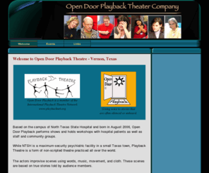 opendoorplayback.com: Welcome - Open Door Playback Theatre - North Texas, USA
Open Door Playback Theater is a Playback company based in Vernon, Texas. It started on the BMTP unit of North Texas State Hospital and performs at NTSH, for other businesses, and in the community. 