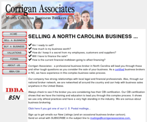 corriganassociates.com: Raleigh business brokers & North Carolina business brokers. Brokers in confidential sales of NC area businesses
Corrigan Associates - Raleigh based business brokers. Extremely Confidential. IBBA certified. No retainer - Fee only paid upon sale.