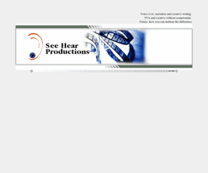 seehear.net: Voiceover and narration from See Hear
An award winning production company offering voiceover, 
narration and creative media services including concept, sigs, logos and station ID